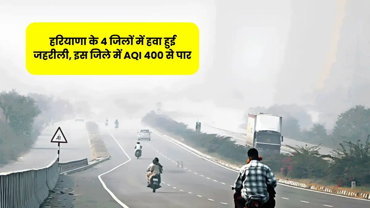 हरियाणा के 4 जिलों में हवा हुई जहरीली, इस जिले में AQI 400 से पार