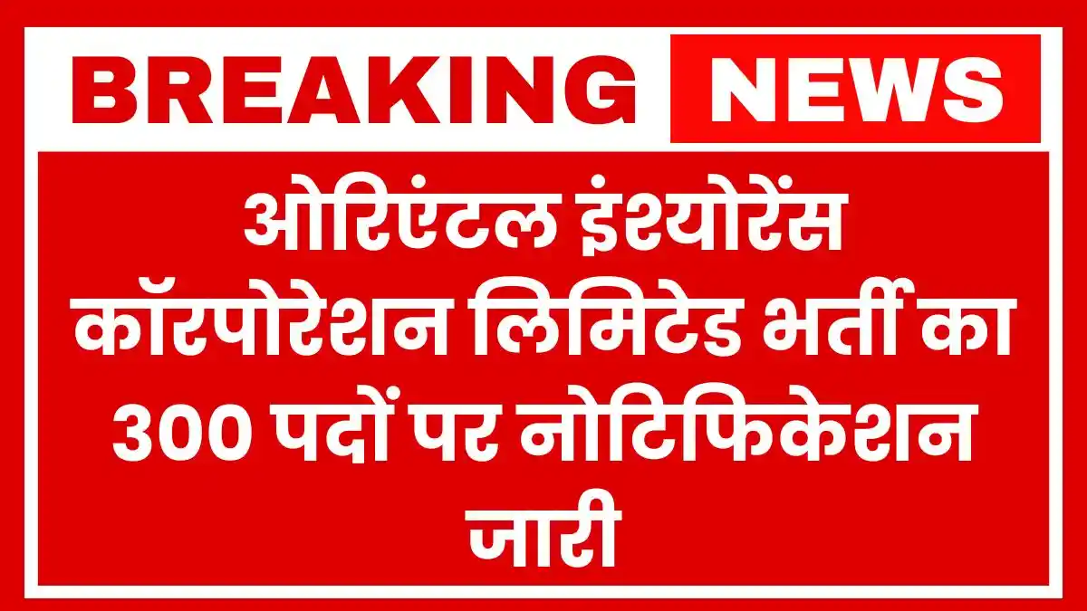 OICL AO Recruitment 2025: ओरिएंटल इंश्योरेंस कॉरपोरेशन लिमिटेड भर्ती का 300 पदों पर नोटिफिकेशन जारी